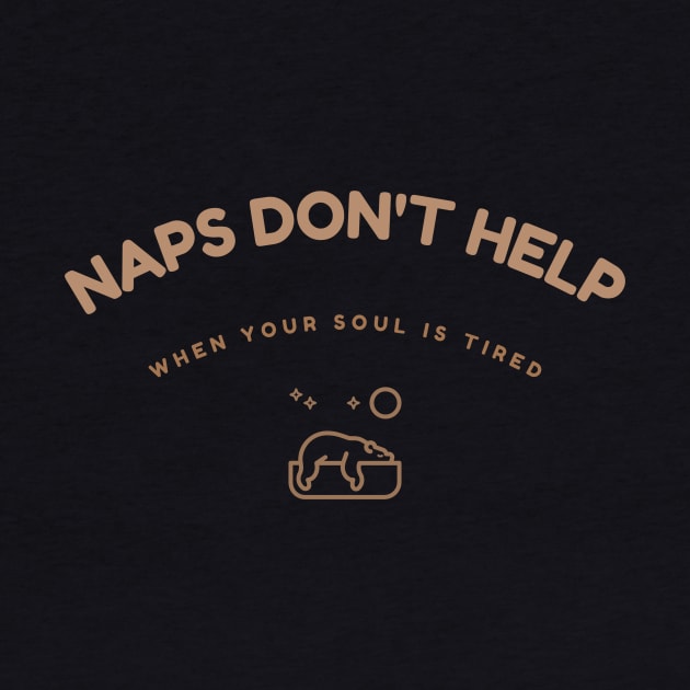 Naps Don't Help When Your Soul Is Tired Humour by UrbanPrintCollective